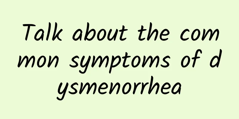 Talk about the common symptoms of dysmenorrhea