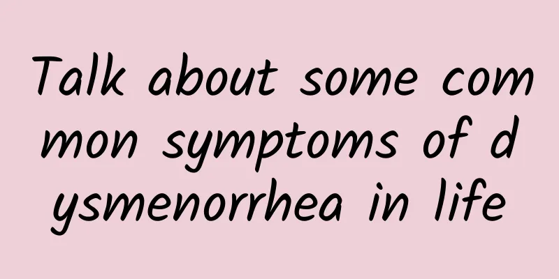 Talk about some common symptoms of dysmenorrhea in life