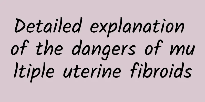 Detailed explanation of the dangers of multiple uterine fibroids