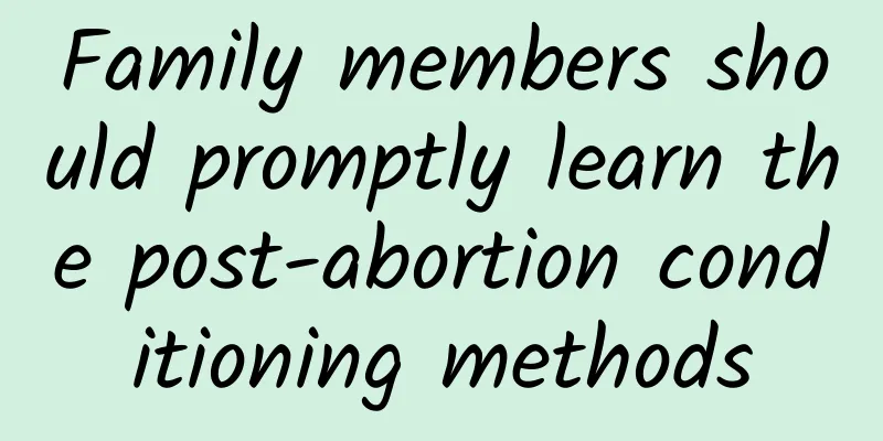 Family members should promptly learn the post-abortion conditioning methods