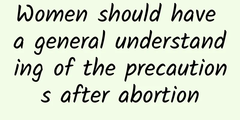 Women should have a general understanding of the precautions after abortion