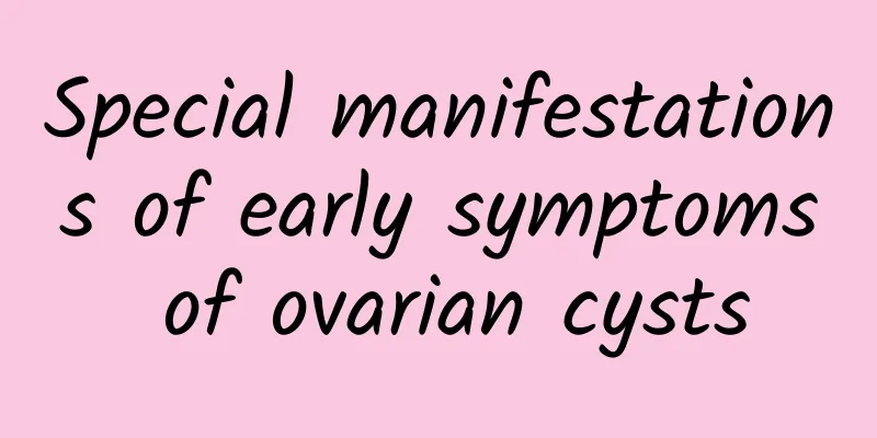 Special manifestations of early symptoms of ovarian cysts