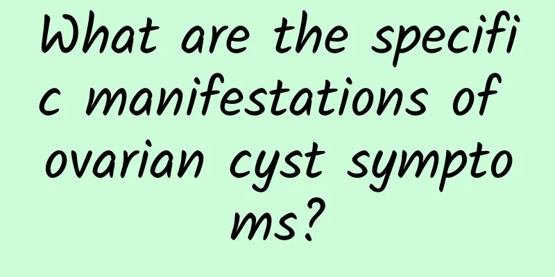 What are the specific manifestations of ovarian cyst symptoms?
