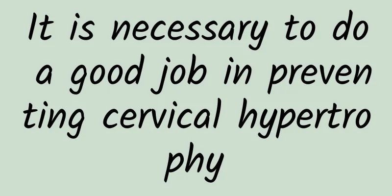 It is necessary to do a good job in preventing cervical hypertrophy