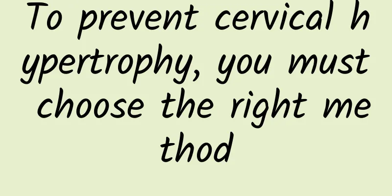 To prevent cervical hypertrophy, you must choose the right method