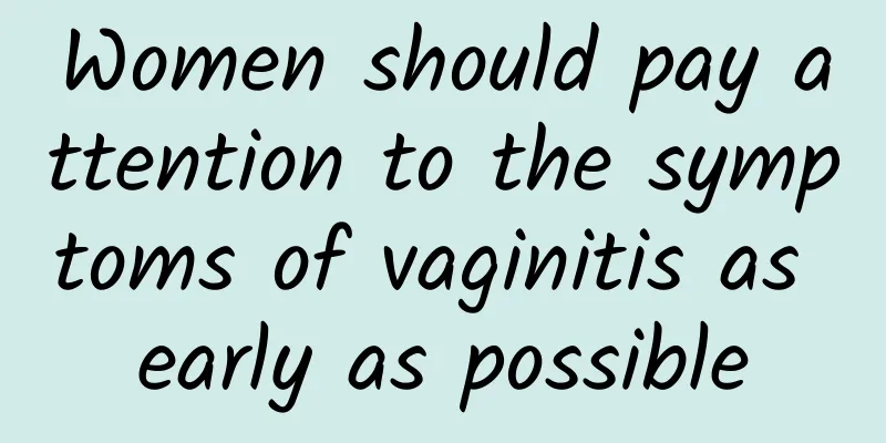 Women should pay attention to the symptoms of vaginitis as early as possible
