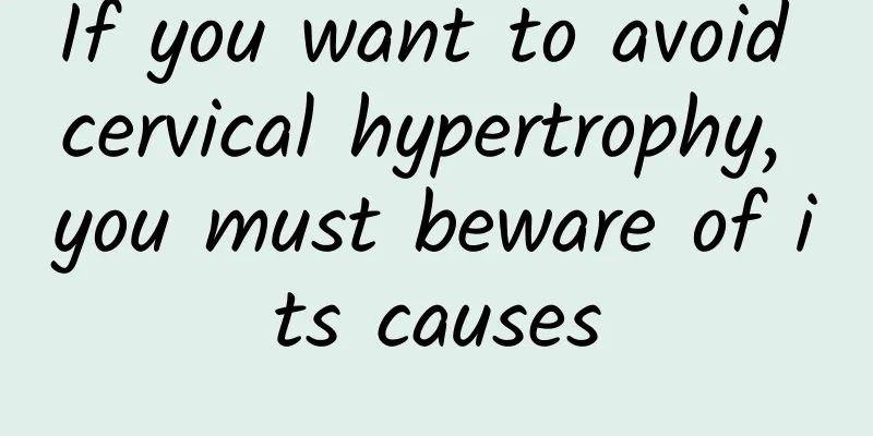 If you want to avoid cervical hypertrophy, you must beware of its causes