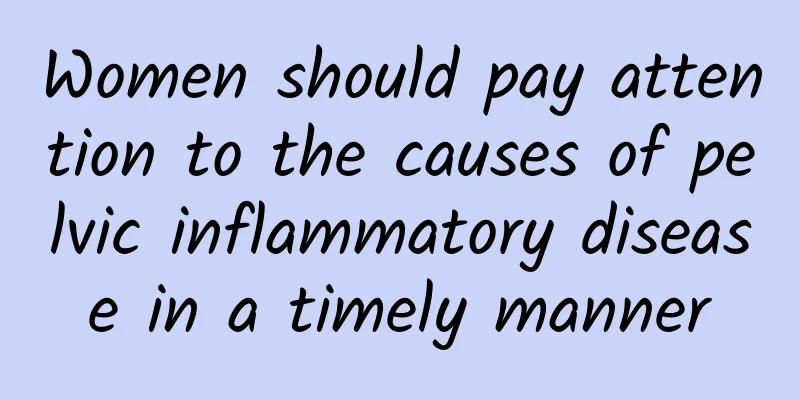 Women should pay attention to the causes of pelvic inflammatory disease in a timely manner