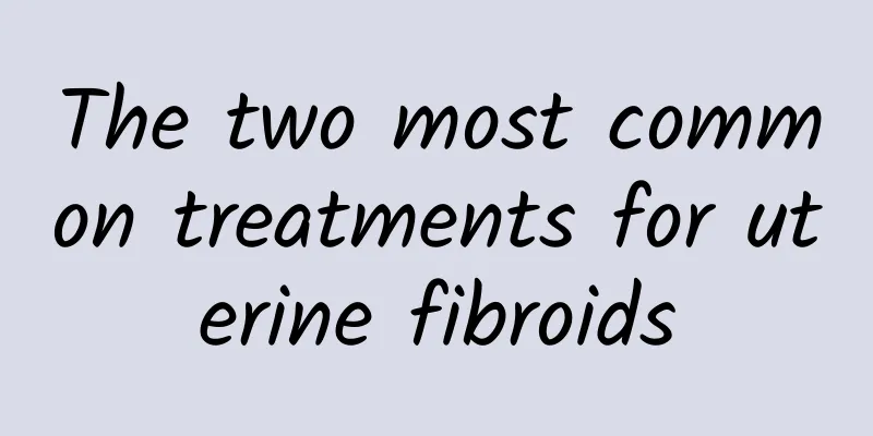 The two most common treatments for uterine fibroids
