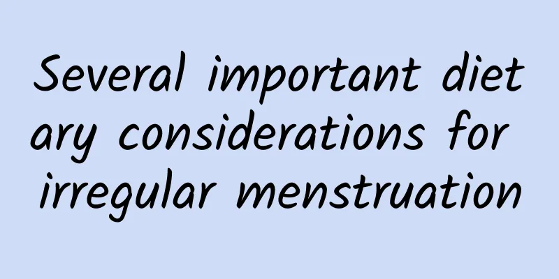 Several important dietary considerations for irregular menstruation