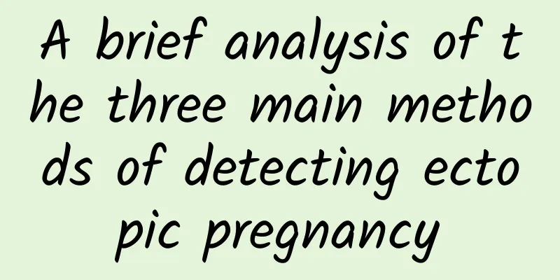 A brief analysis of the three main methods of detecting ectopic pregnancy