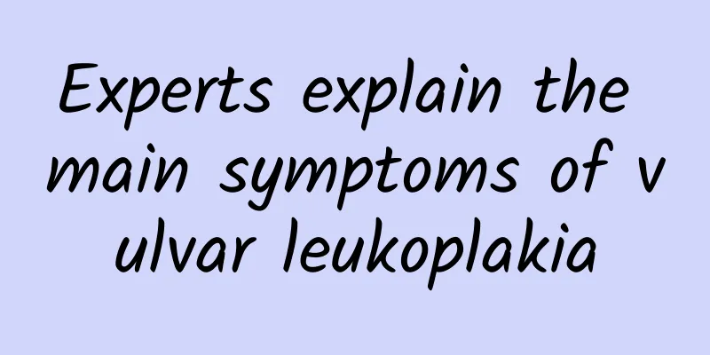 Experts explain the main symptoms of vulvar leukoplakia