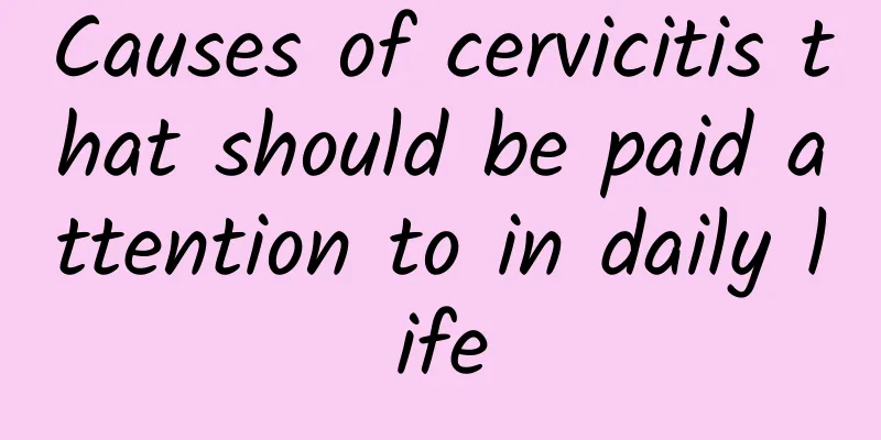 Causes of cervicitis that should be paid attention to in daily life