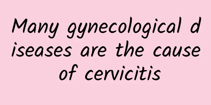 Many gynecological diseases are the cause of cervicitis