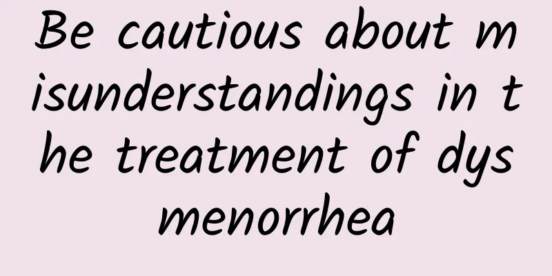 Be cautious about misunderstandings in the treatment of dysmenorrhea