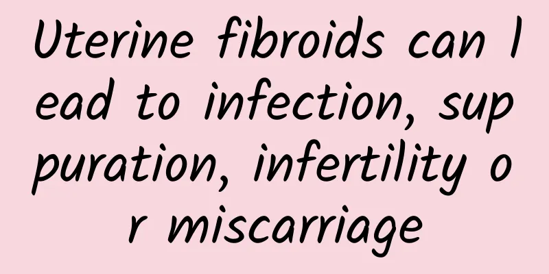 Uterine fibroids can lead to infection, suppuration, infertility or miscarriage