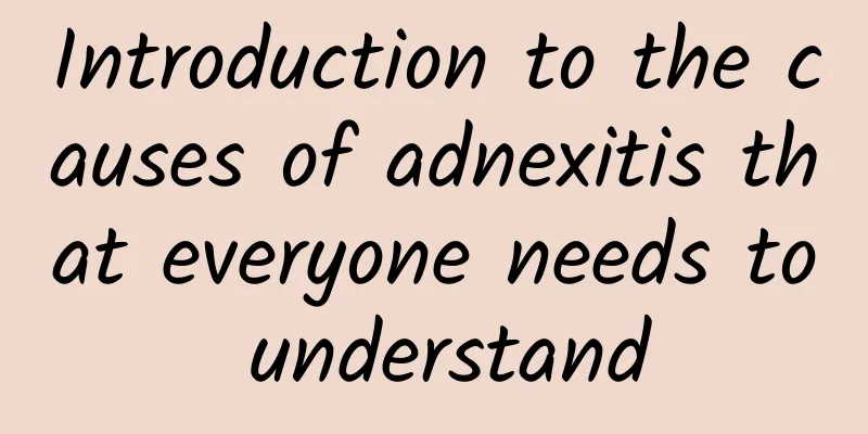 Introduction to the causes of adnexitis that everyone needs to understand