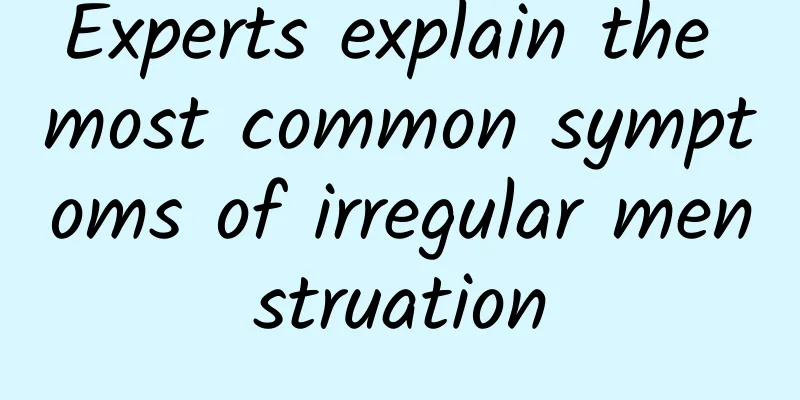 Experts explain the most common symptoms of irregular menstruation