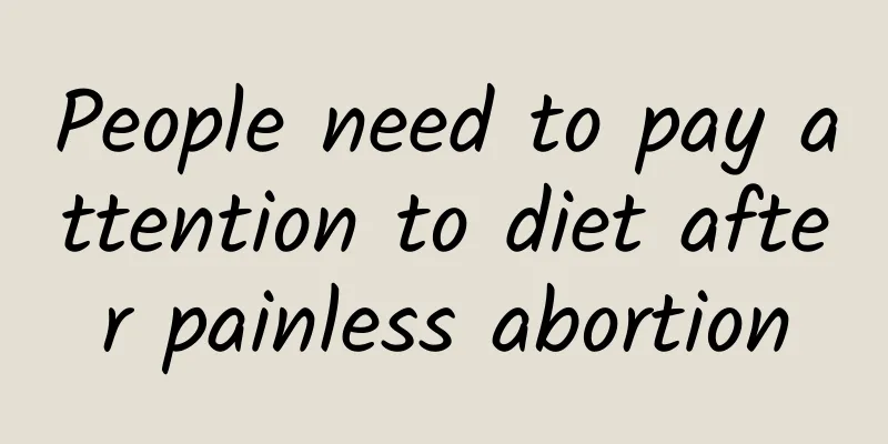 People need to pay attention to diet after painless abortion