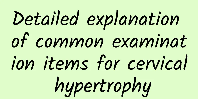 Detailed explanation of common examination items for cervical hypertrophy