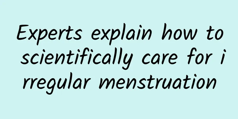 Experts explain how to scientifically care for irregular menstruation
