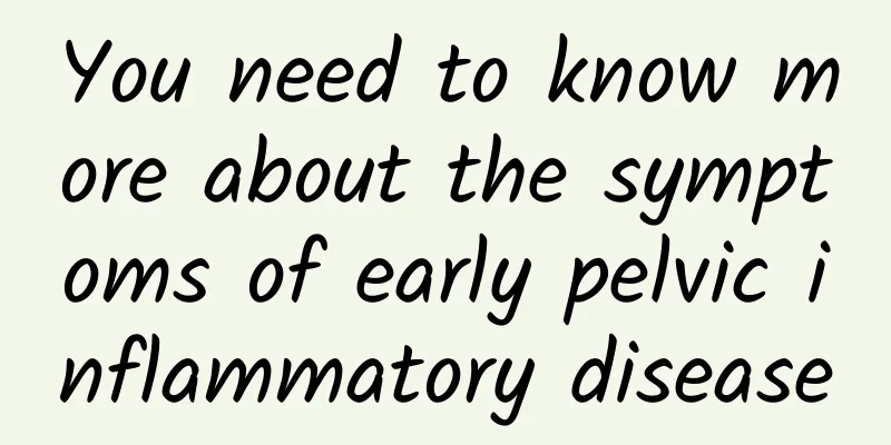 You need to know more about the symptoms of early pelvic inflammatory disease