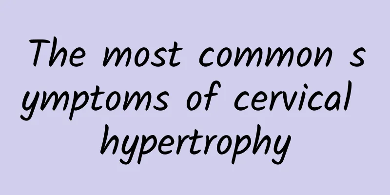 The most common symptoms of cervical hypertrophy