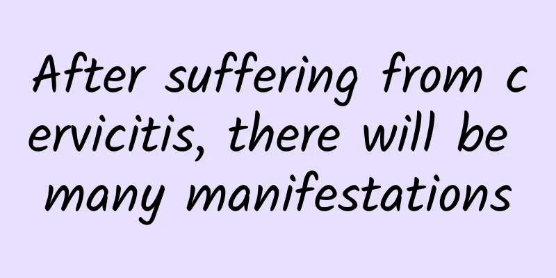 After suffering from cervicitis, there will be many manifestations