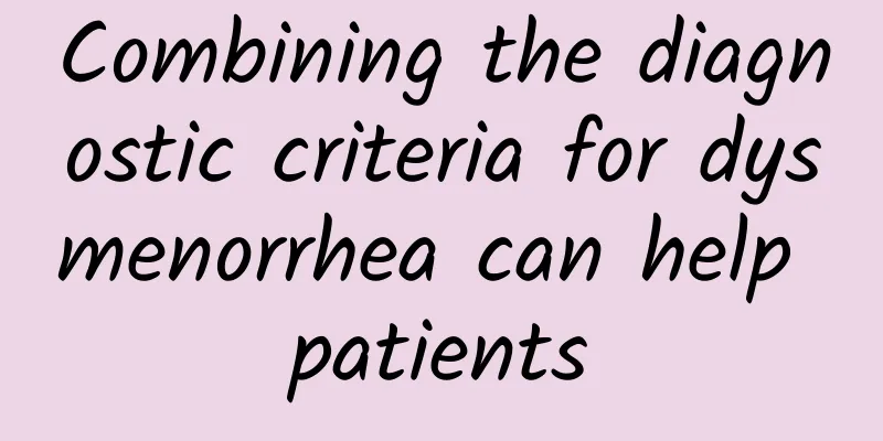 Combining the diagnostic criteria for dysmenorrhea can help patients