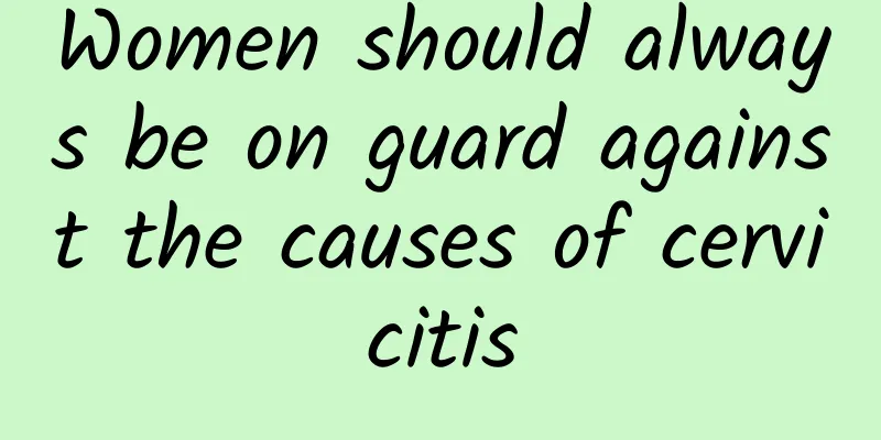 Women should always be on guard against the causes of cervicitis