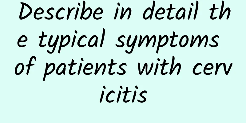 Describe in detail the typical symptoms of patients with cervicitis