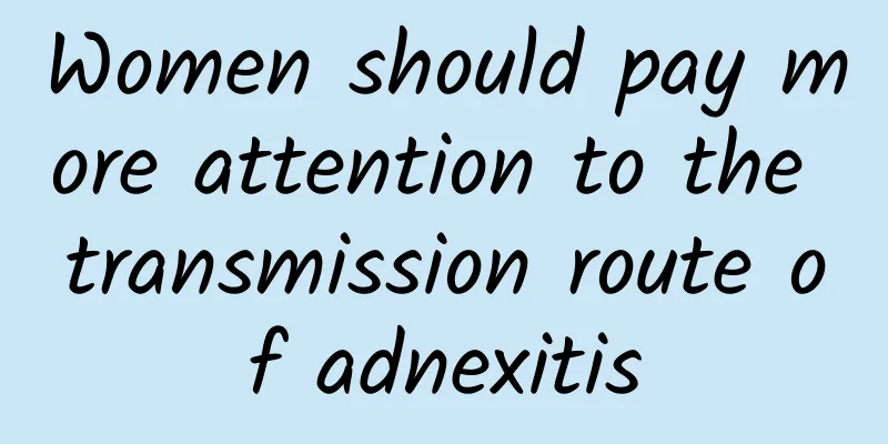Women should pay more attention to the transmission route of adnexitis