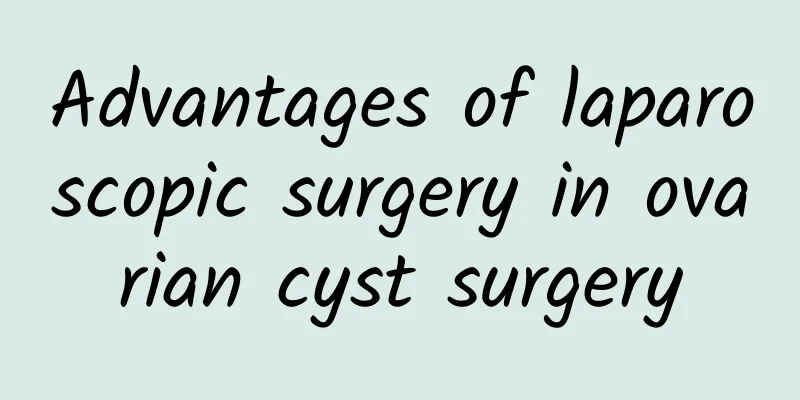Advantages of laparoscopic surgery in ovarian cyst surgery
