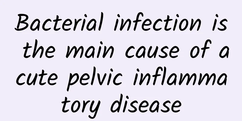 Bacterial infection is the main cause of acute pelvic inflammatory disease