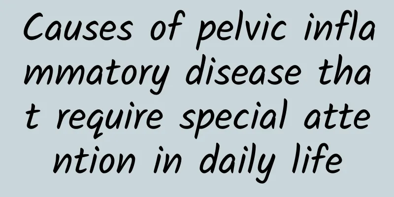 Causes of pelvic inflammatory disease that require special attention in daily life