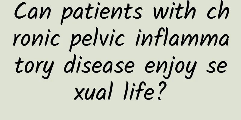 Can patients with chronic pelvic inflammatory disease enjoy sexual life?