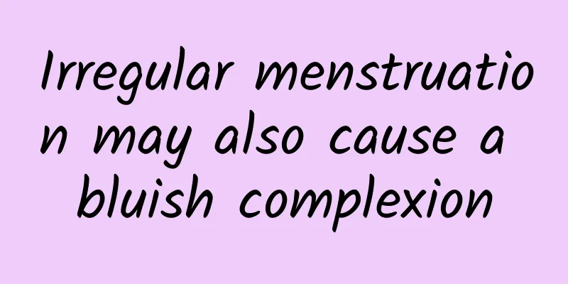 Irregular menstruation may also cause a bluish complexion