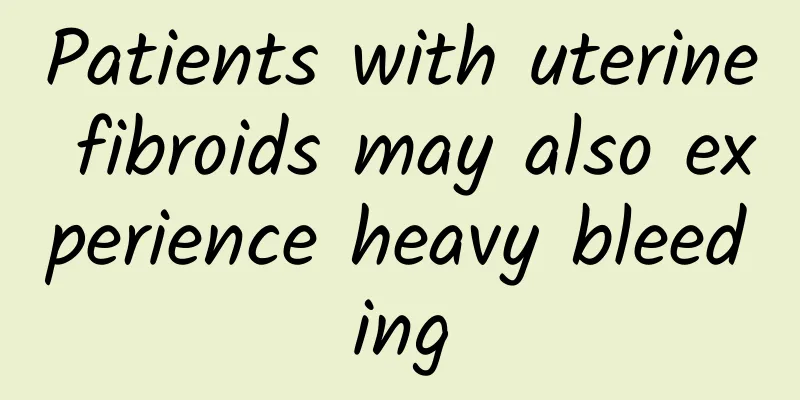 Patients with uterine fibroids may also experience heavy bleeding
