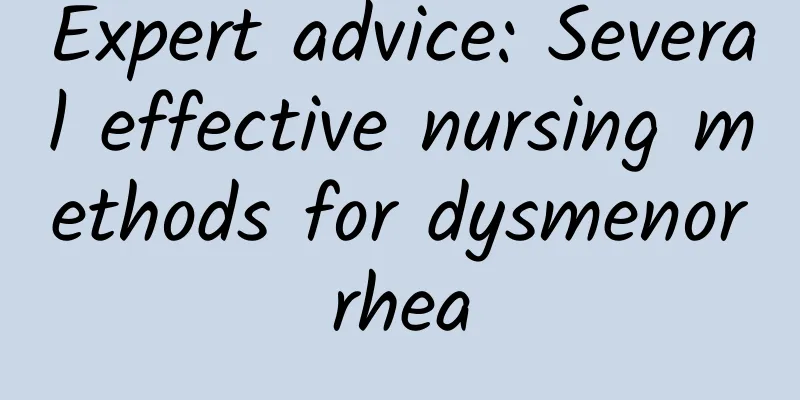 Expert advice: Several effective nursing methods for dysmenorrhea