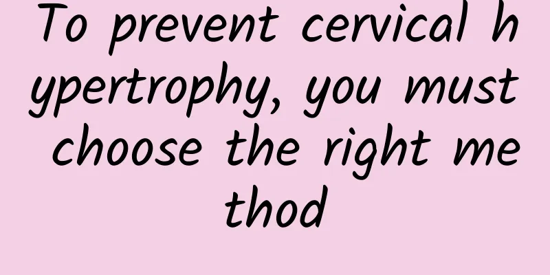 To prevent cervical hypertrophy, you must choose the right method