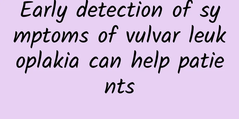Early detection of symptoms of vulvar leukoplakia can help patients