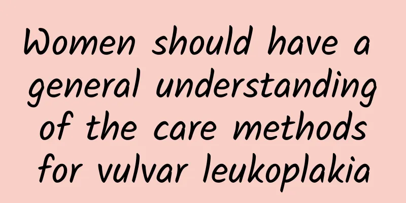 Women should have a general understanding of the care methods for vulvar leukoplakia