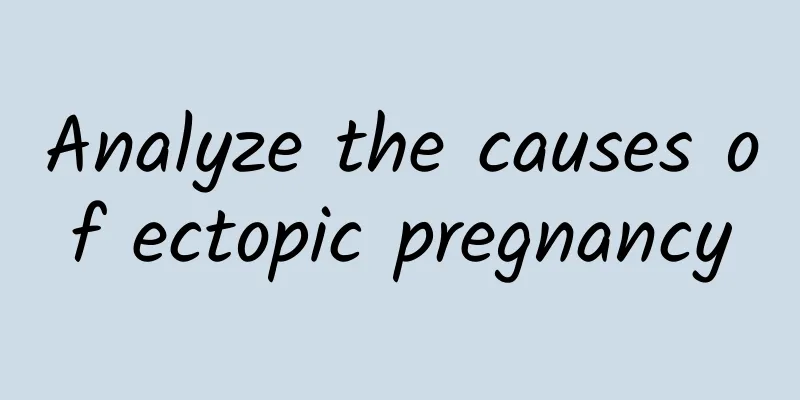 Analyze the causes of ectopic pregnancy