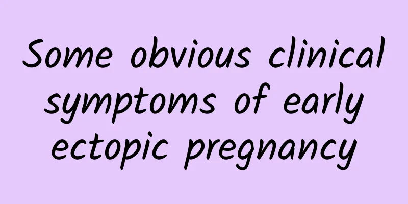 Some obvious clinical symptoms of early ectopic pregnancy
