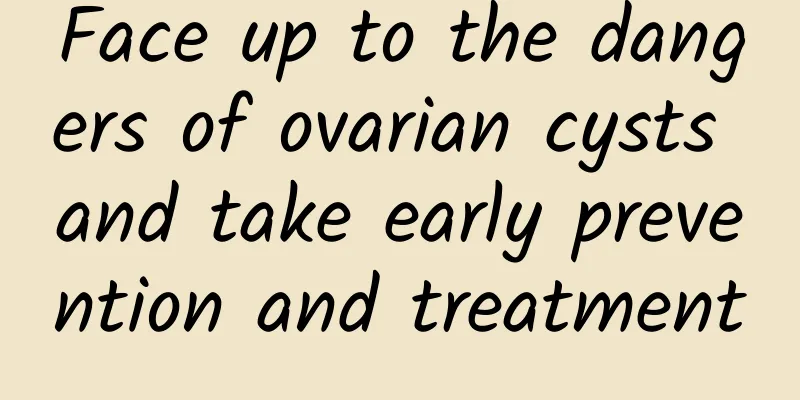 Face up to the dangers of ovarian cysts and take early prevention and treatment
