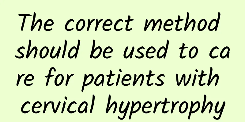 The correct method should be used to care for patients with cervical hypertrophy