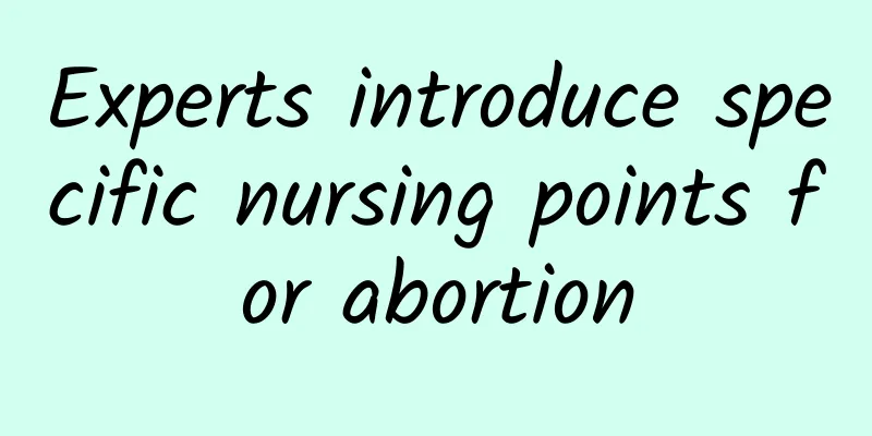 Experts introduce specific nursing points for abortion