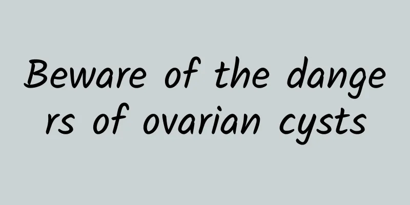Beware of the dangers of ovarian cysts