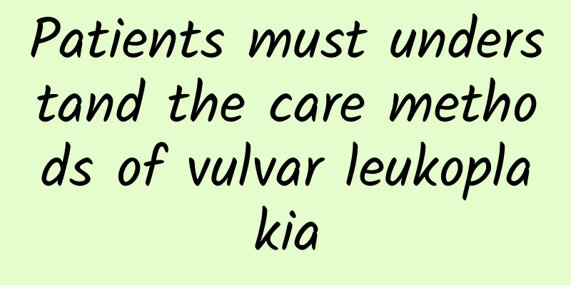 Patients must understand the care methods of vulvar leukoplakia