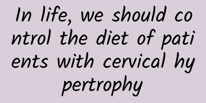 In life, we should control the diet of patients with cervical hypertrophy